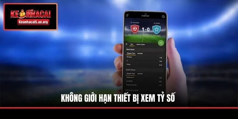 Không giới hạn thiết bị xem tỷ số