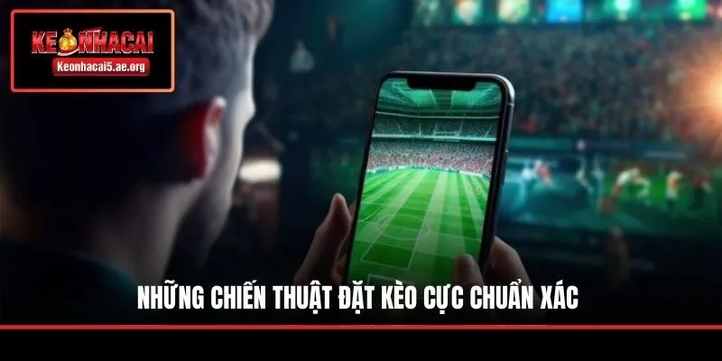 Những chiến thuật đặt kèo cực chuẩn xác