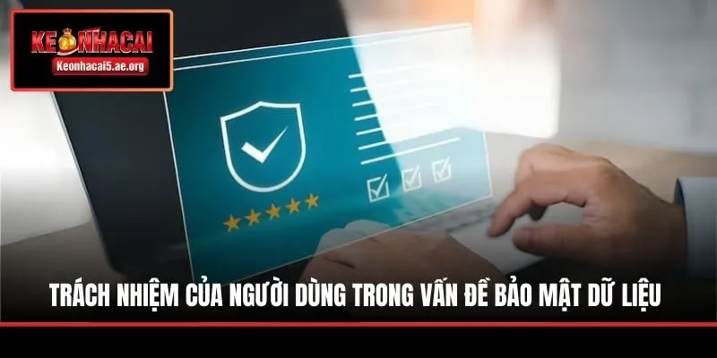 Trách nhiệm của người dùng trong vấn đề bảo mật dữ liệu